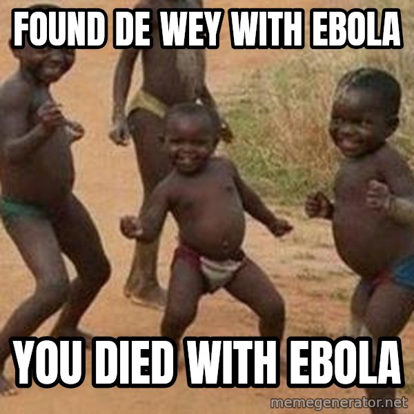 african children dancing meme: found de wey with ebola / you died with ebola