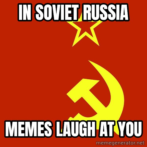 In Soviet Russia meme: In Soviet Russia / Memes laugh at You