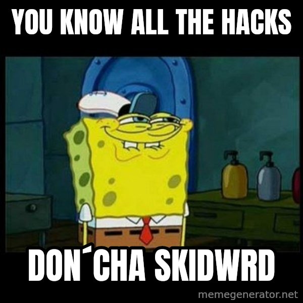 Don't you, Squidward? meme: you know all the hacks / don´cha skidwrd