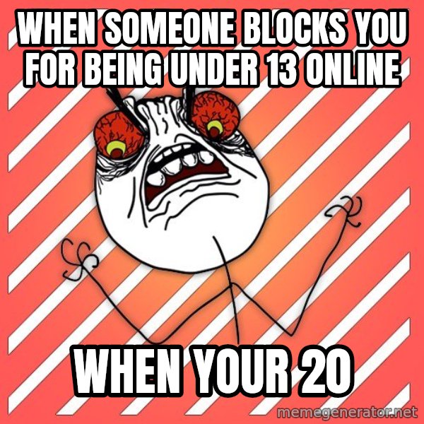 iHate meme: When someone blocks you for being under 13 online / when your 20