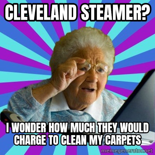 old lady meme: Cleveland steamer? / I wonder how much they would charge to clean my carpets
