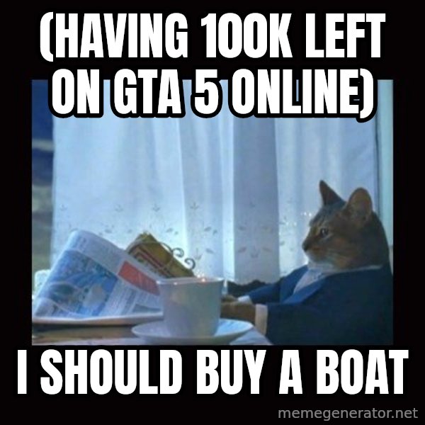 i should buy a boat cat meme: (having 100K left on GTA 5 online) / I should buy a boat
