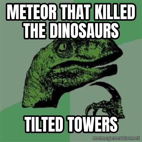 Philosoraptor meme: meteor that killed the dinosaurs / tilted towers