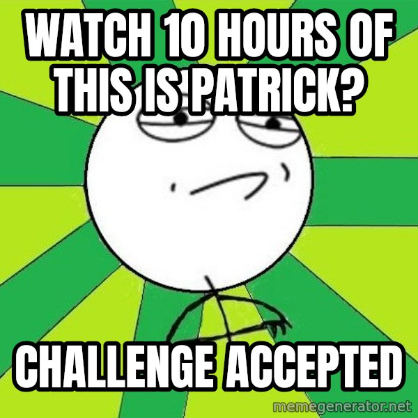 Challenge Accepted 2 meme: Watch 10 hours of this is patrick? / Challenge accepted
