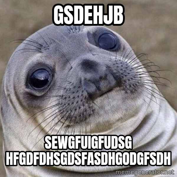 Awkward Seal meme: Gsdehjb / sewgfuigfudsg hfgdfdhsgdsfasdhgodgfsdh