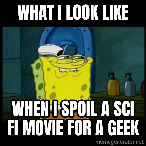 Don't you, Squidward? meme: what i look like / when i spoil a sci fi movie for a geek