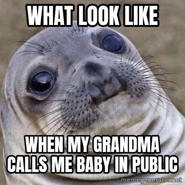 Awkward Seal meme: what  look like / when my grandma calls me baby in public
