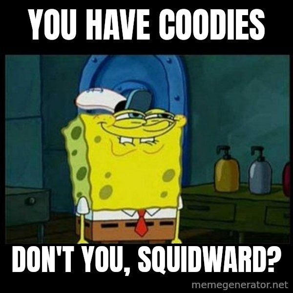 Don't you, Squidward? meme: You Have Coodies / Don't you, Squidward?