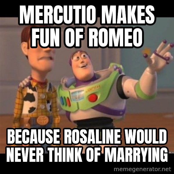 Buzz lightyear meme fixd meme: Mercutio makes fun of romeo / Because Rosaline would never think of marrying