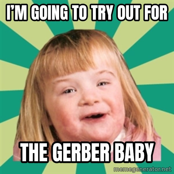 Retard girl meme: I’m going to try out for / The gerber baby