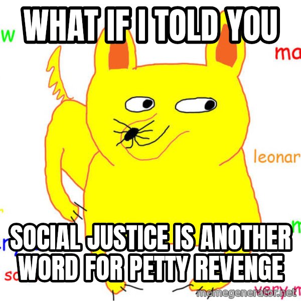 What If I Told You meme: What if I told you / social justice is another word for petty revenge
