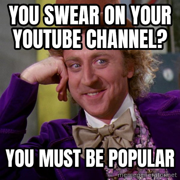 Willy Wonka meme: You swear on your youtube channel? / You must be popular