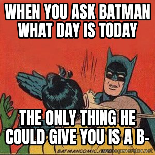 batman slap robin meme: When you ask batman what day is today / The only thing he could give you is a B-