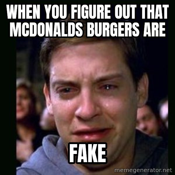 crying peter parker meme: when you figure out that mcdonalds burgers are / fake