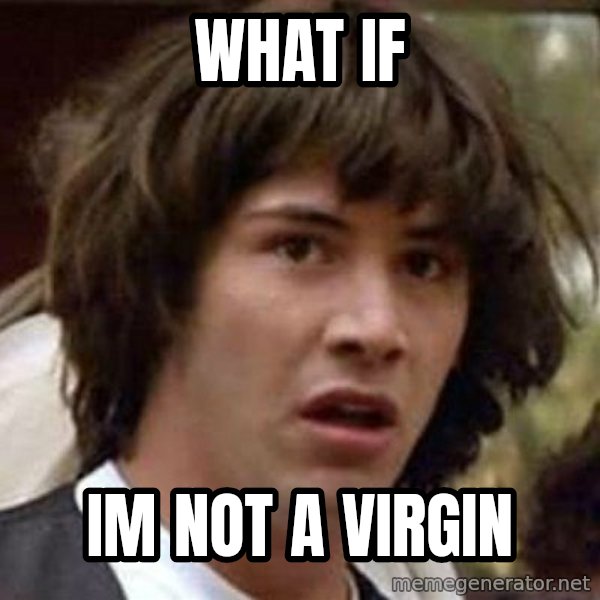 Conspiracy Keanu meme: what if / im not a virgin