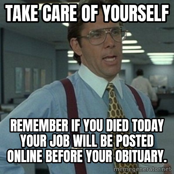 Office Space Boss meme: Take care of yourself / Remember if you died today your job will be posted online before your obituary.