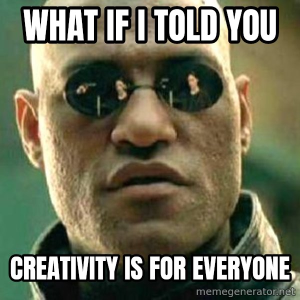 What if I told you / Matrix Morpheus meme: what if i told you / creativity is for everyone