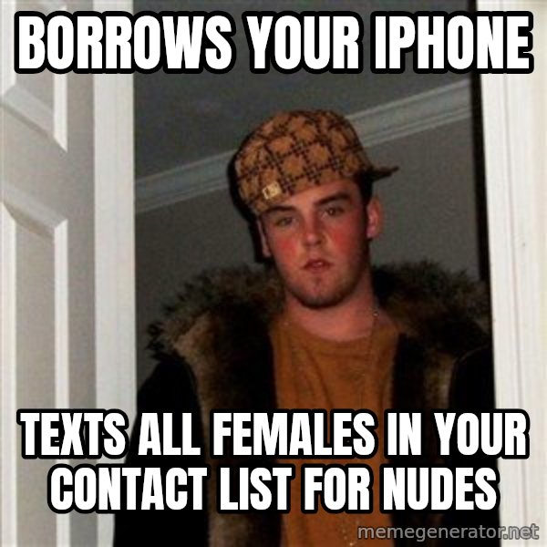 Scumbag Steve meme: borrows your iphone / texts all females  in your contact list for nudes