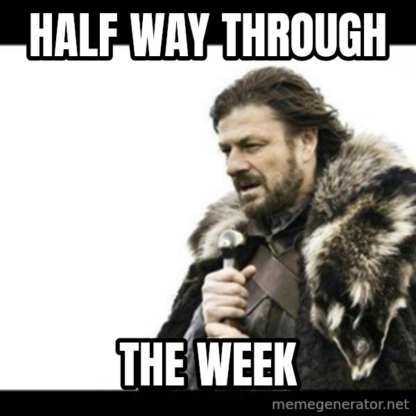 Winter is Coming meme: half way through / the week