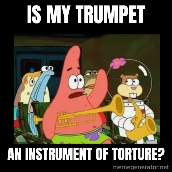 Patrick Star Instrument meme: Is my trumpet / An instrument of torture?