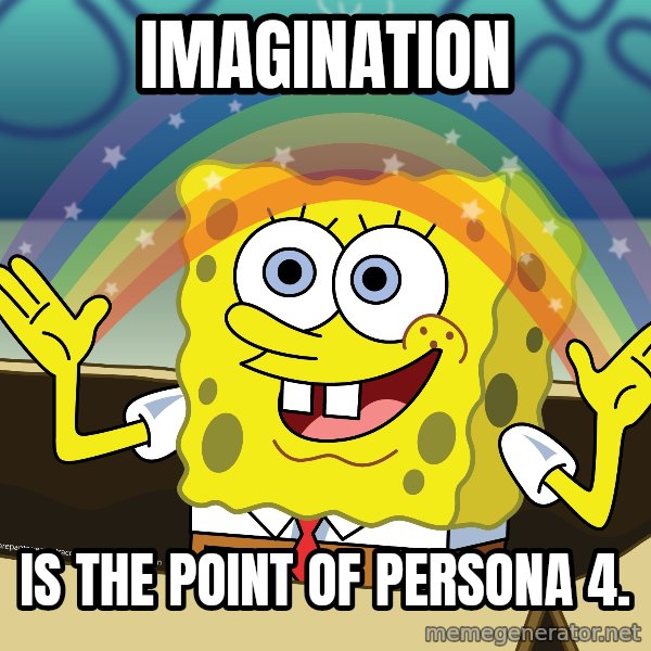 spongebob rainbow meme: Imagination / Is the point of Persona 4.