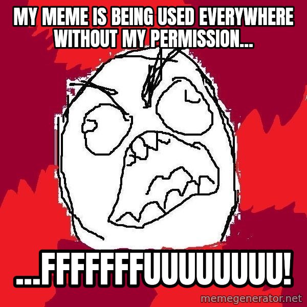 Rage FU meme: MY meme is being used everywhere without my permission... / ...FFFFFFFUUUUUUUU!