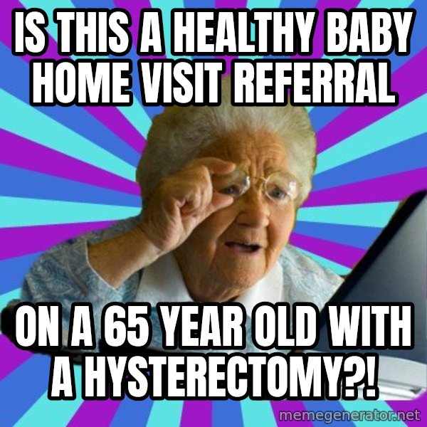 old lady meme: is this a healthy baby home visit referral / on a 65 year old with a hysterectomy?!