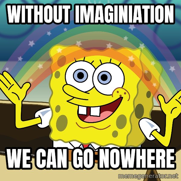 spongebob rainbow meme: WITHOUT IMAGINIATION / WE CAN GO NOWHERE