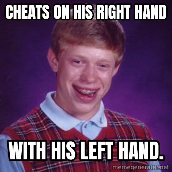 Bad Luck Brian meme: cheats on his right hand / with his left hand.