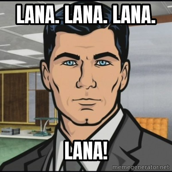 Archer meme: Lana.  Lana.  Lana. / Lana!
