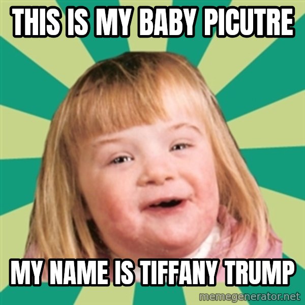 Retard girl meme: This is my baby picutre / My name is tiffany trump