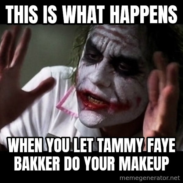 joker mind loss meme: this is what happens / when you let tammy faye bakker do your makeup