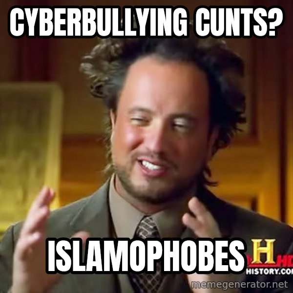 Ancient Aliens meme: Cyberbullying Cunts? / Islamophobes