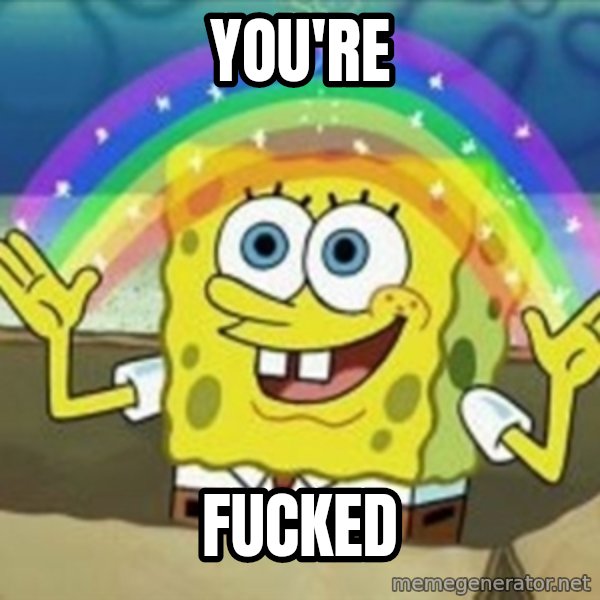 Spongebob meme: you're / fucked