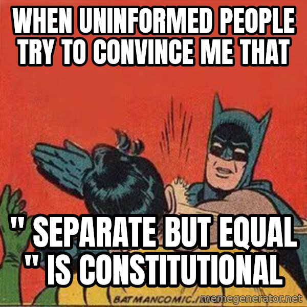 batman slap robin meme: When uninformed people try to convince me that / " separate but equal " is constitutional