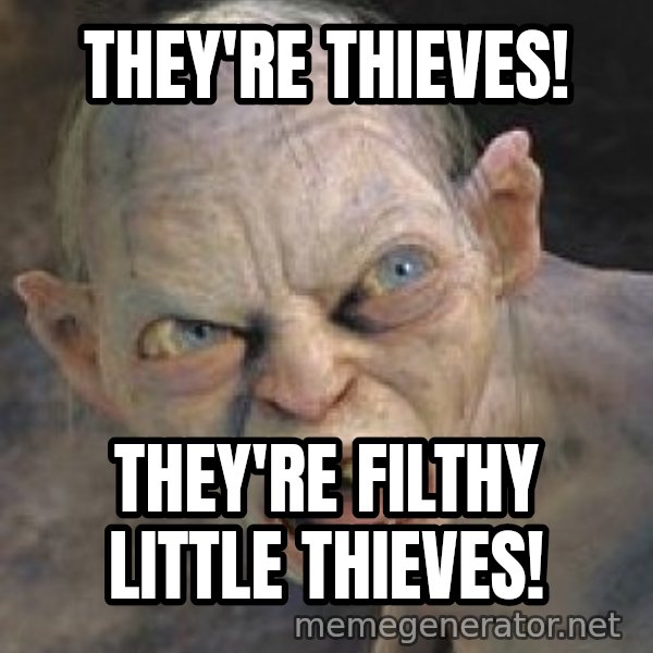 Gollum  meme: They're thieves! / They're filthy little thieves!