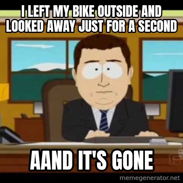 south park aand it's gone meme: I left my bike outside and looked away just for a second / aand it's gone