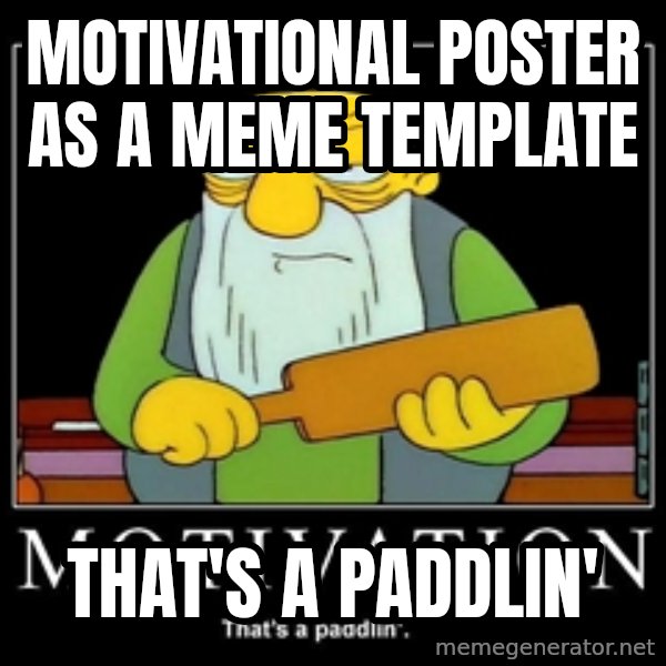 Thats a paddlin meme: Motivational poster as a meme template / that's a paddlin'