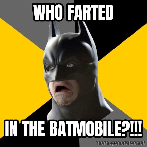 Bad Factman meme: Who farted / in the batmobile?!!!
