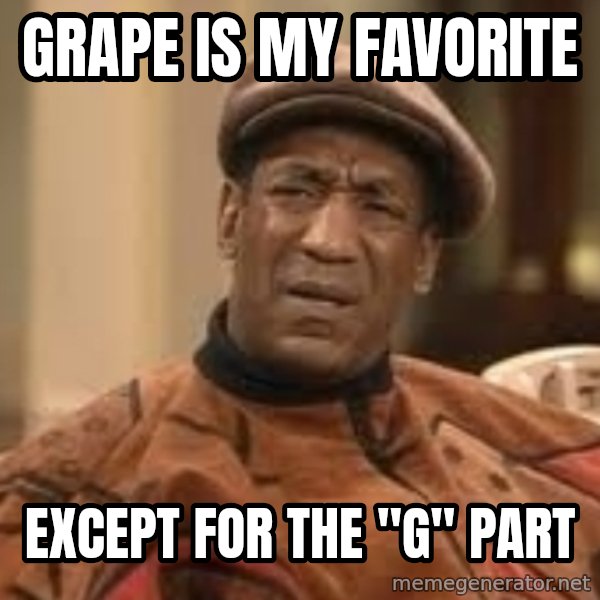 Confused Bill Cosby  meme: Grape is my favorite / except for the "g" part