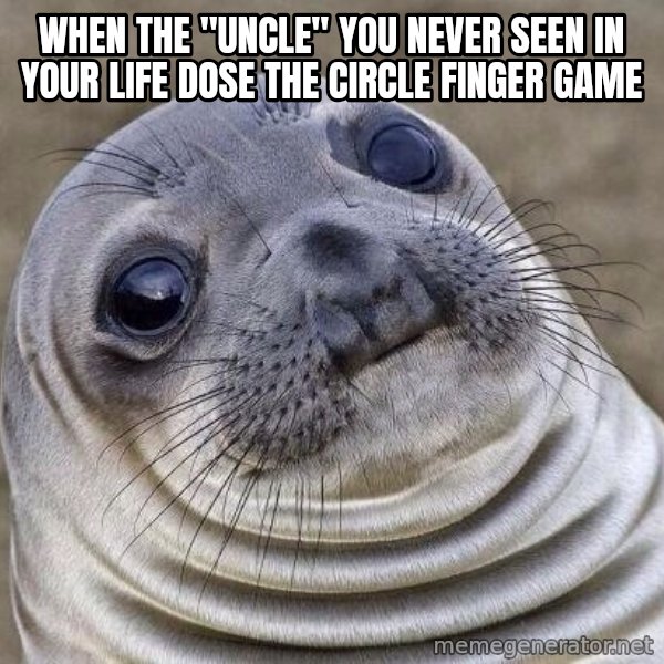 Awkward Seal meme: when the "uncle" you never seen in your life dose the circle finger game
