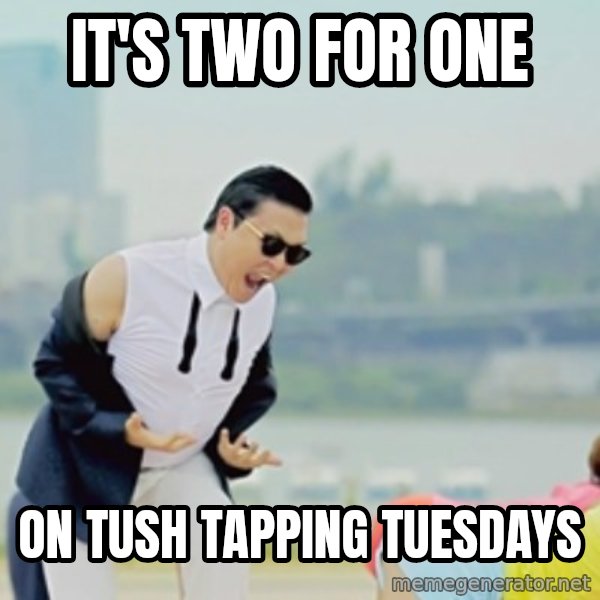 Gangnam Style meme: it's two for one / on tush tapping tuesdays