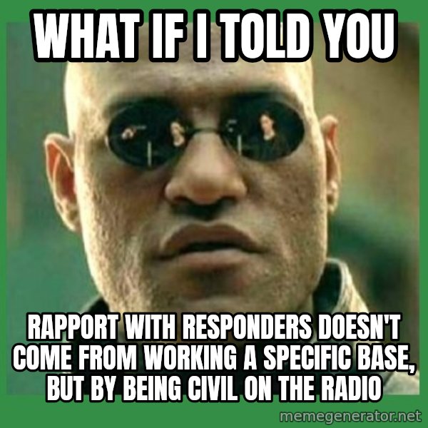 Matrix Morpheus meme: what if i told you / rapport with responders doesn't come from working a specific base, but by being civil on the radio