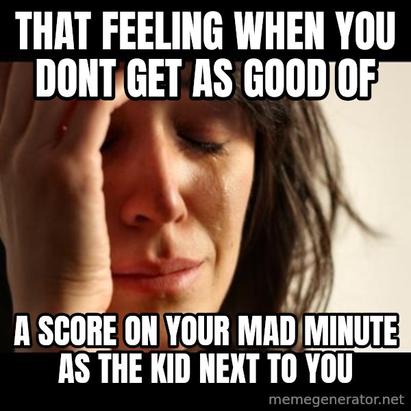 crying girl sad meme: that feeling when you dont get as good of / a score on your mad minute as the kid next to you