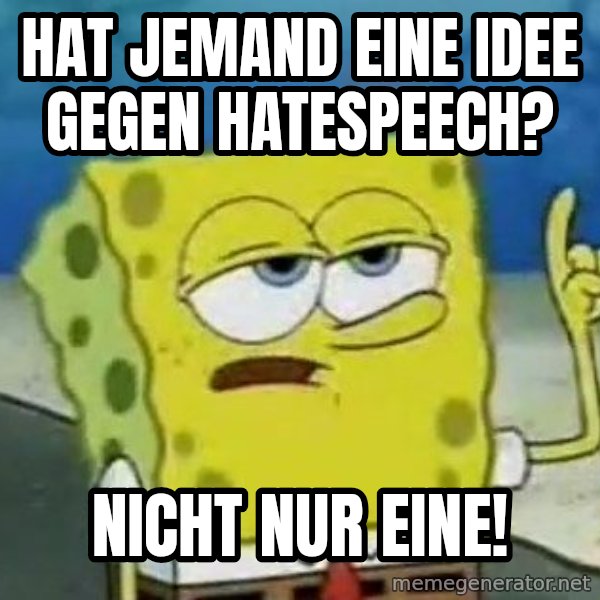 Tough Spongebob meme: Hat jemand eine Idee gegen HateSpeech? / Nicht nur eine!