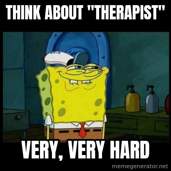 Don't you, Squidward? meme: THink about "therapist" / very, very hard