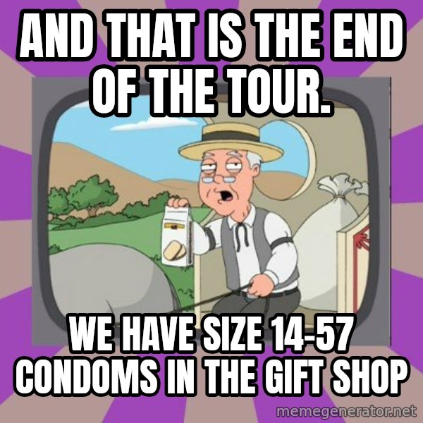 Pepperidge Farm Remembers FG meme: and that is the end of the tour. / we have size 14-57 condoms in the gift shop