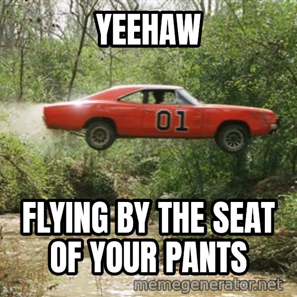 Dukes Of Hazzard meme: yeehaw / flying by the seat of your pants