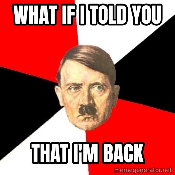 Advice Hitler meme: What if I told you / That i'm back