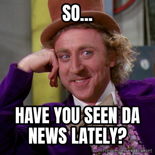 Willy Wonka meme: So... / have you seen da news lately?